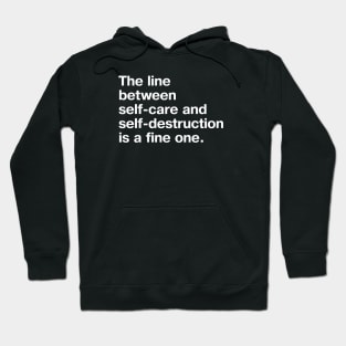 The line between self-care and self-destruction is a fine one. Hoodie